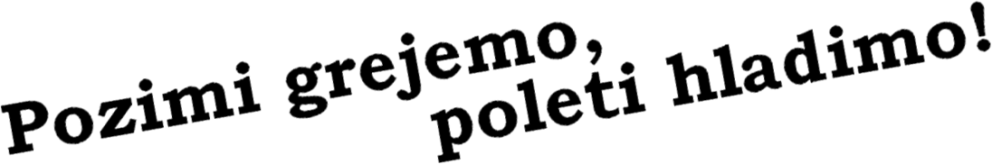 Pozimi grejemo,poleti hladimo!